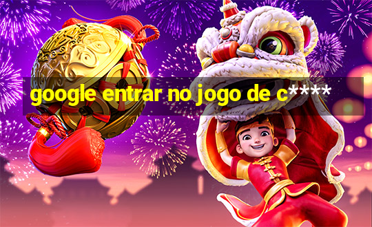 google entrar no jogo de c****