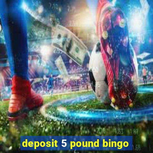 deposit 5 pound bingo