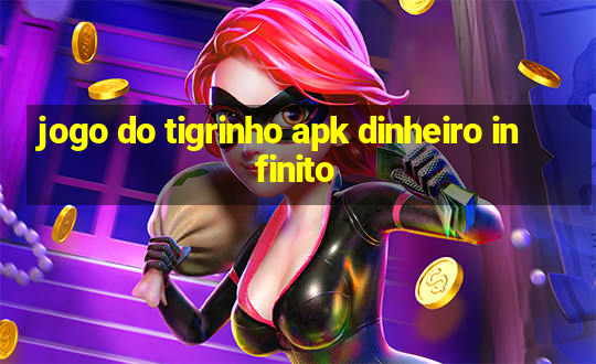 jogo do tigrinho apk dinheiro infinito