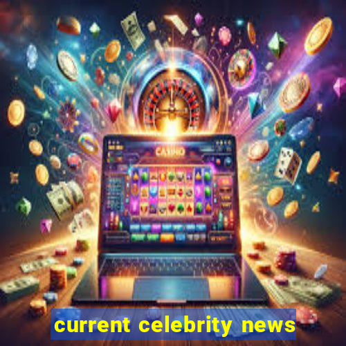 current celebrity news