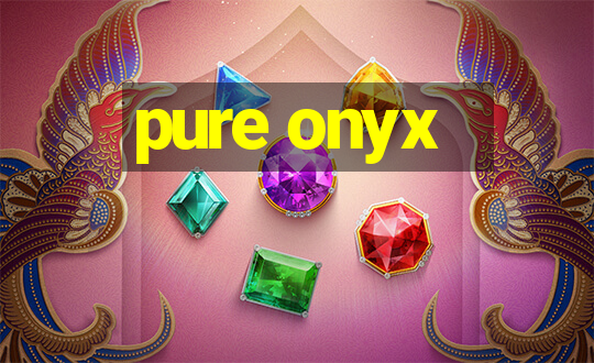 pure onyx