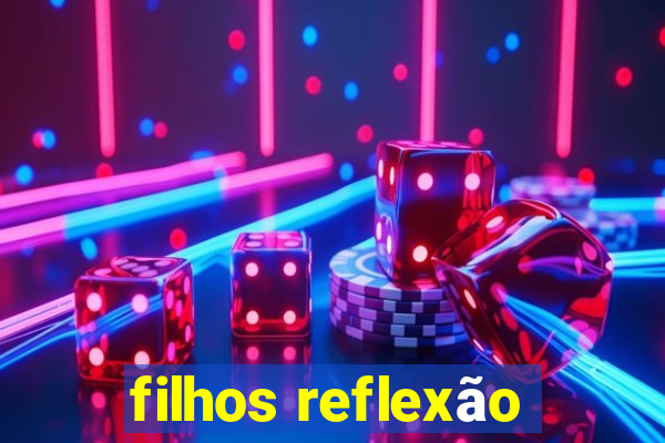 filhos reflexão