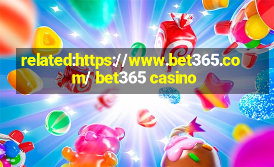 related:https://www.bet365.com/ bet365 casino