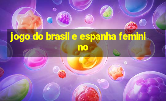 jogo do brasil e espanha feminino