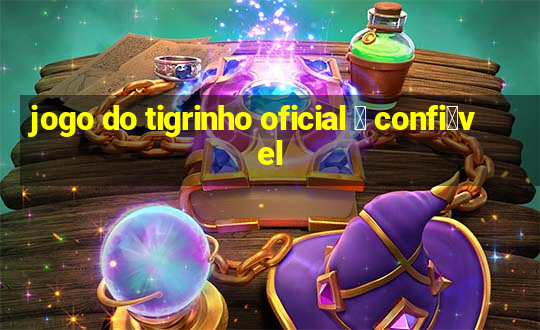 jogo do tigrinho oficial 茅 confi谩vel