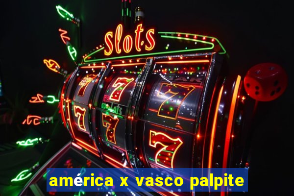 américa x vasco palpite