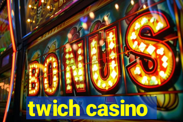 twich casino