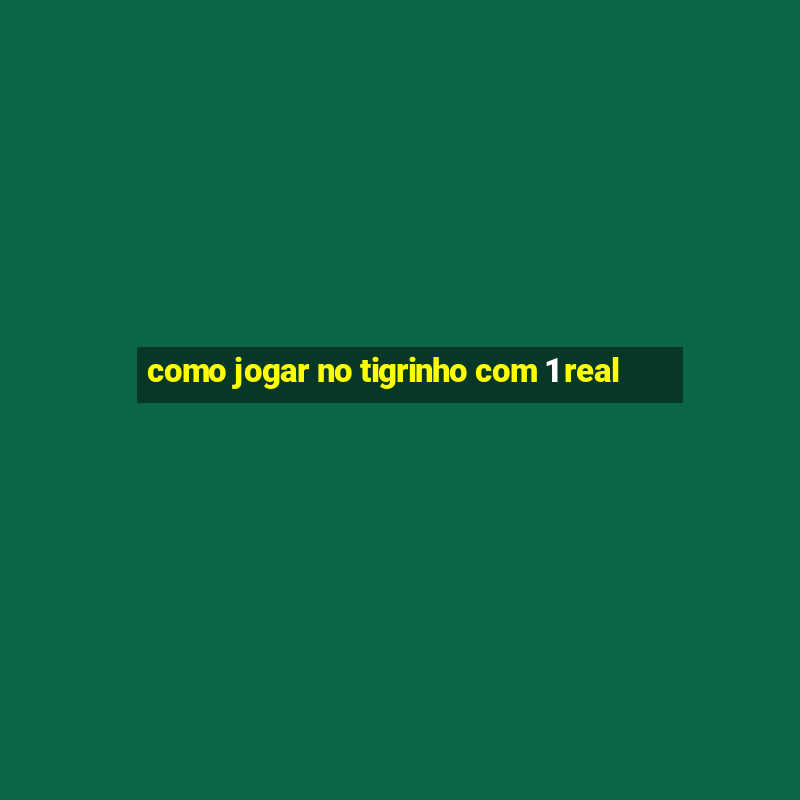 como jogar no tigrinho com 1 real