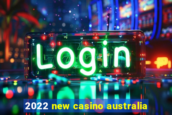 2022 new casino australia