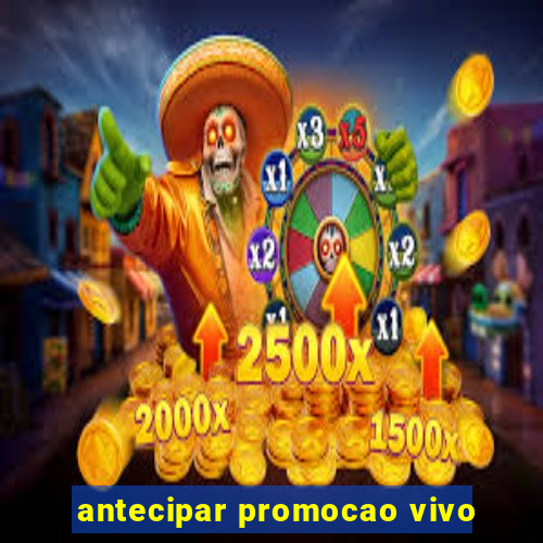 antecipar promocao vivo