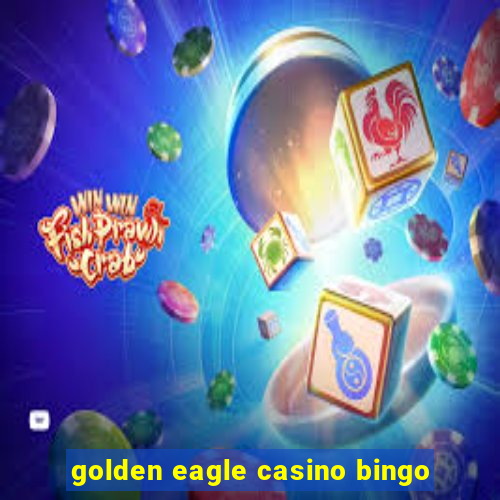 golden eagle casino bingo