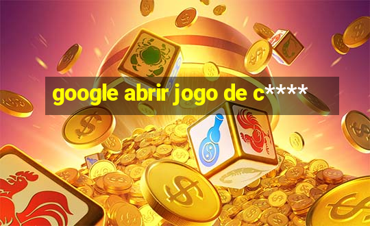 google abrir jogo de c****