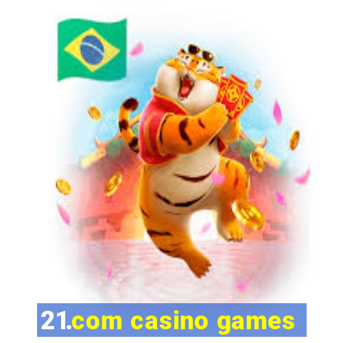 21.com casino games