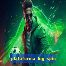 plataforma big spin slots paga mesmo