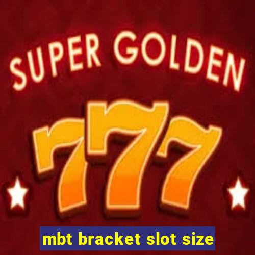 mbt bracket slot size