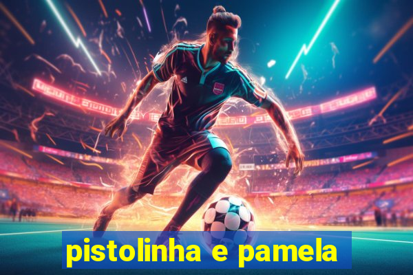 pistolinha e pamela