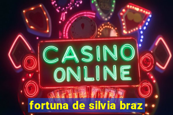 fortuna de silvia braz