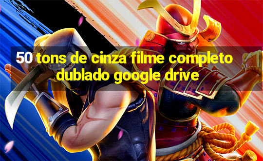 50 tons de cinza filme completo dublado google drive