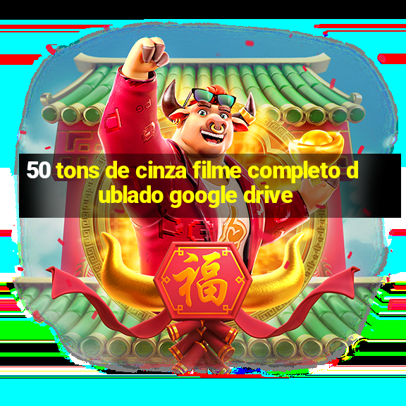 50 tons de cinza filme completo dublado google drive