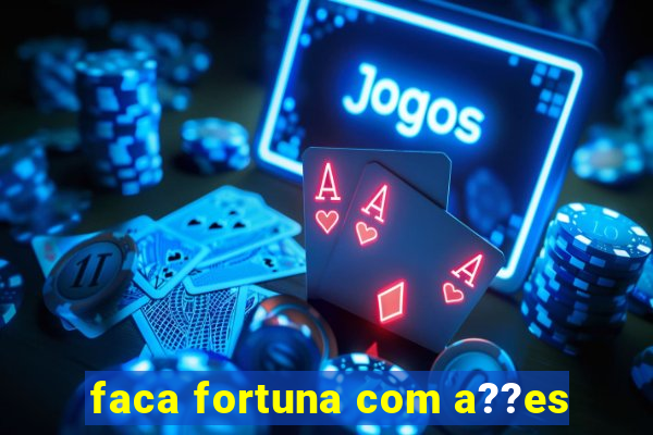 faca fortuna com a??es