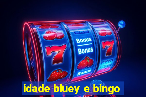 idade bluey e bingo