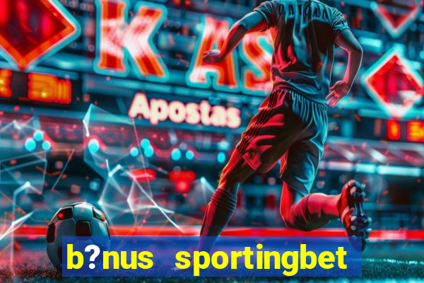 b?nus sportingbet como funciona