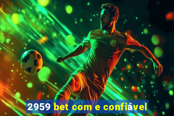 2959 bet com e confiável