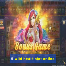 5 wild heart slot online