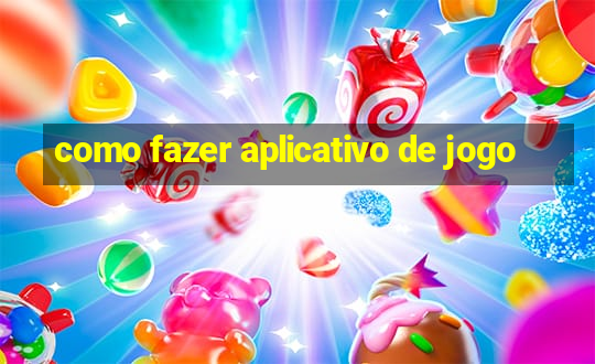 como fazer aplicativo de jogo