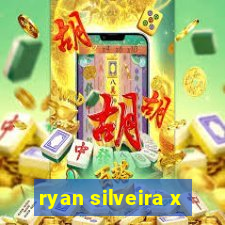 ryan silveira x