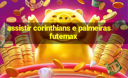 assistir corinthians e palmeiras futemax