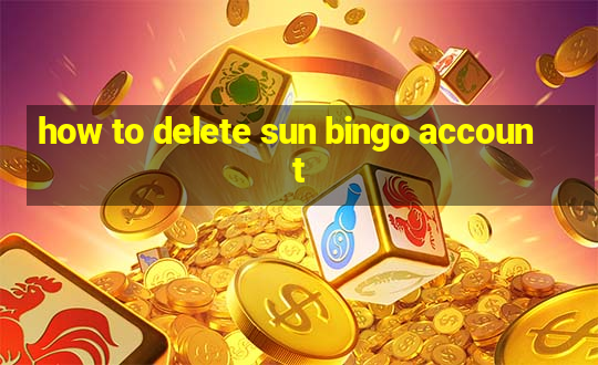 how to delete sun bingo account