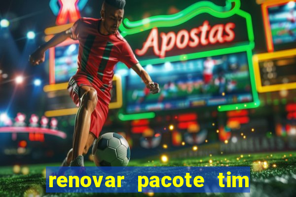 renovar pacote tim beta antes do prazo