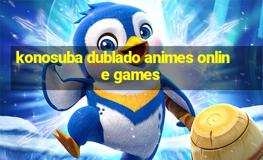 konosuba dublado animes online games