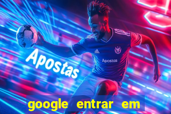 google entrar em jogo de c****