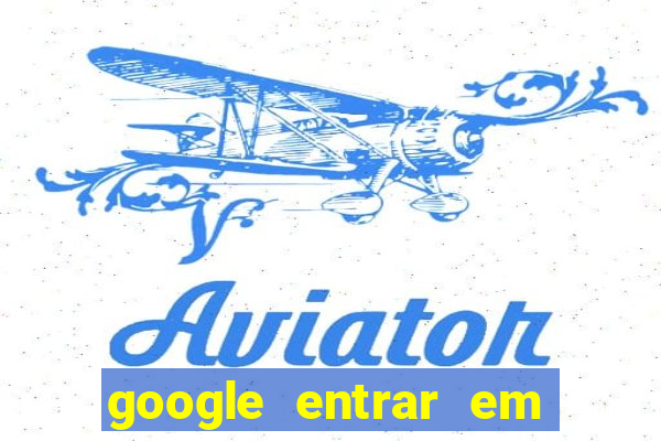 google entrar em jogo de c****