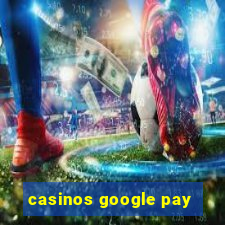 casinos google pay