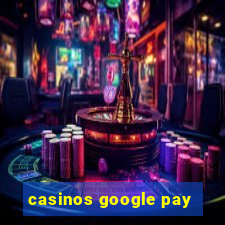 casinos google pay