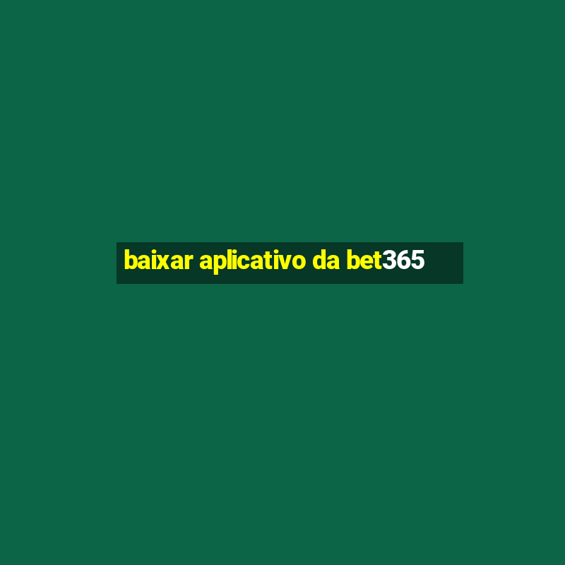 baixar aplicativo da bet365