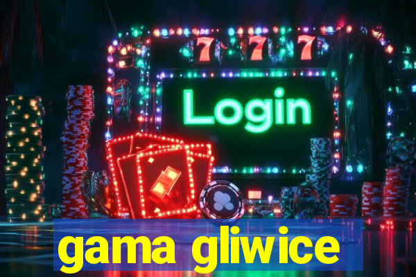 gama gliwice