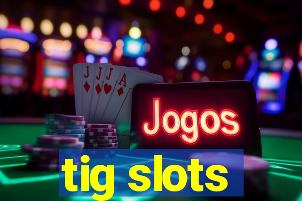 tig slots