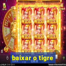 baixar o tigre