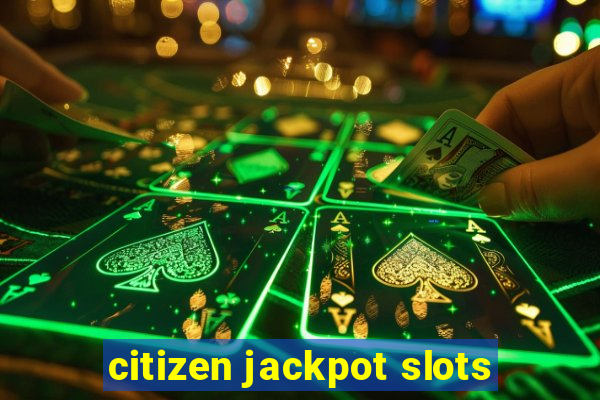 citizen jackpot slots