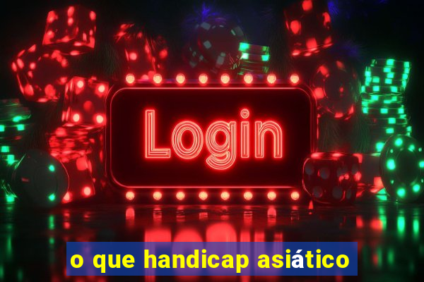 o que handicap asiático