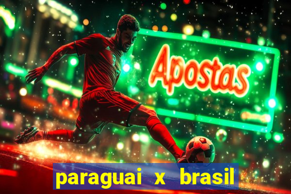 paraguai x brasil - ao vivo