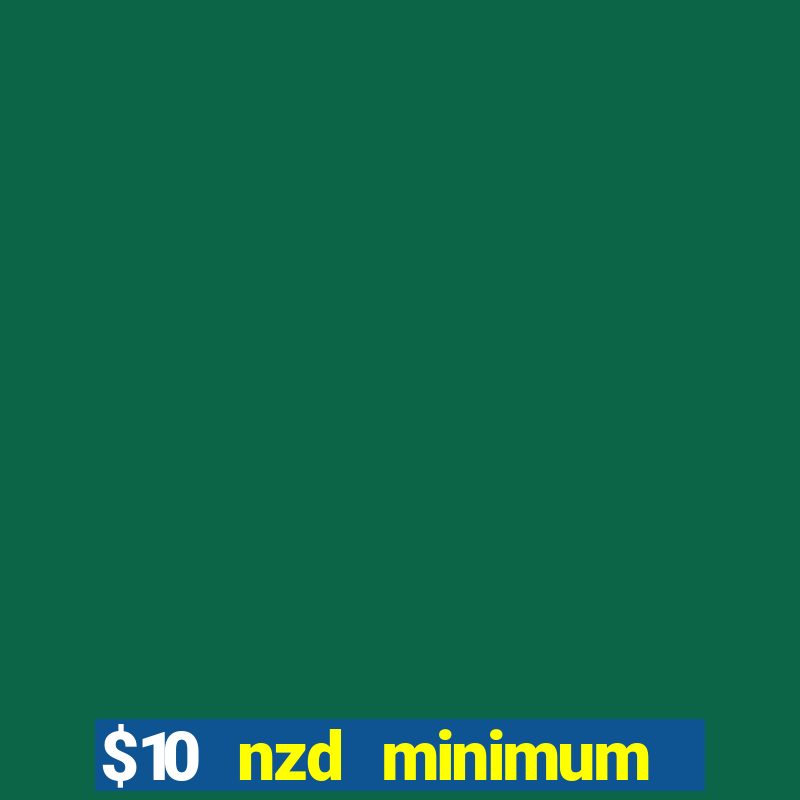 $10 nzd minimum deposit casino