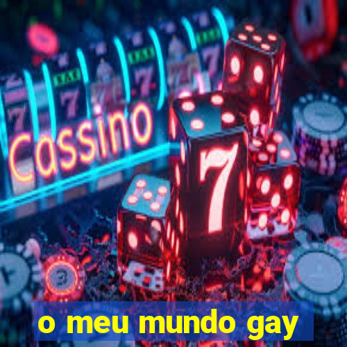 o meu mundo gay