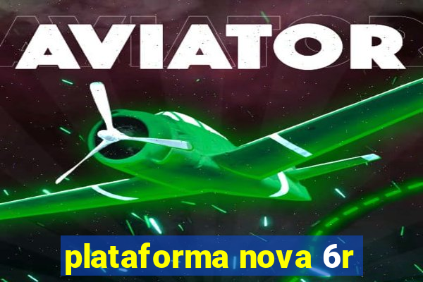 plataforma nova 6r