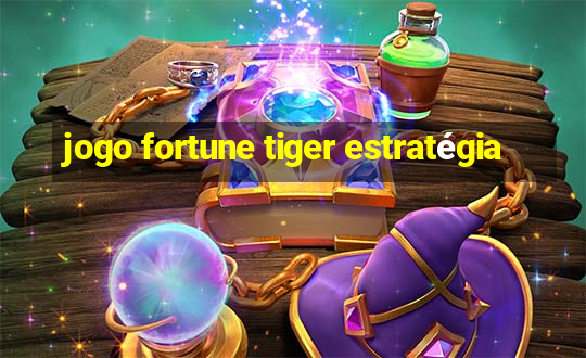 jogo fortune tiger estratégia