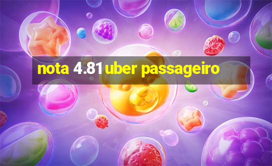 nota 4.81 uber passageiro